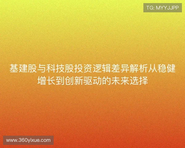 基建股与科技股投资逻辑差异解析从稳健增长到创新驱动的未来选择